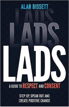 Lads: A Guide to Respect and Consent - Step Up, Speak Out and Create Positive Change